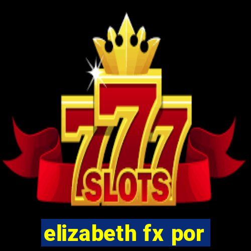 elizabeth fx por